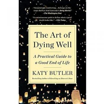 The Art of Dying Well: A Practical Guide to a Good End of Life