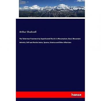 The Tallerman Treatment by Superheated Dry Air in Rheumatism, Gout, Rheumatic Arthritis, Stiff and Painful Joints, Sprains, Sciatica and Other Affections