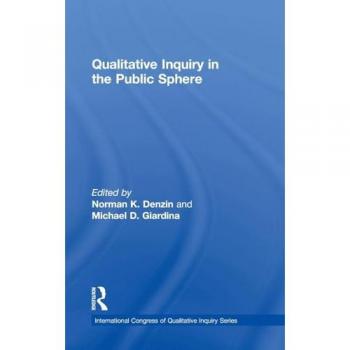 Qualitative Inquiry in the Public Sphere (International Congress of Qualitative Inquiry)