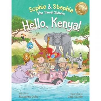 Hello, Kenya!: Children's Picture Book Safari Animal Adventure for Kids Ages 4-8 (Sophie & Stephie: The Travel Sisters, Band 4)