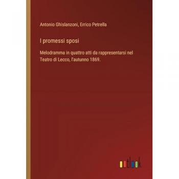 I promessi sposi: Melodramma in quattro atti da rappresentarsi nel Teatro di Lecco, l'autunno 1869.