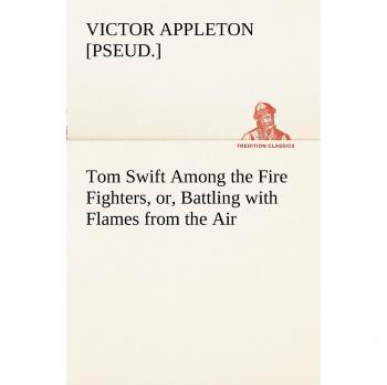 Tom Swift Among the Fire Fighters, or, Battling with Flames from the Air