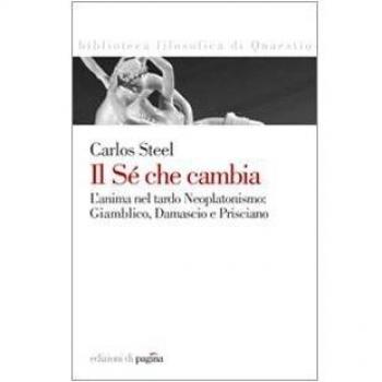 Il sé che cambia. L'anima nel tardo neoplatonismo: Giamblico, Damascio e Prisciano