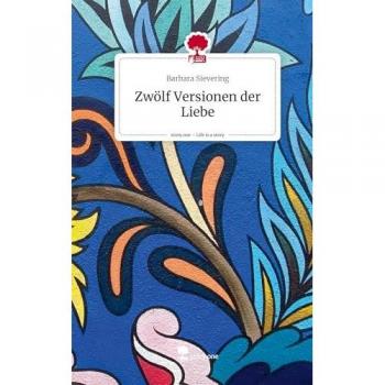 Zwölf Versionen der Liebe. Life is a Story