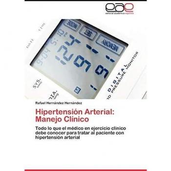 Hipertensión Arterial: Manejo Clínico: Todo lo que el médico en ejercicio clínico debe conocer para tratar al paciente con hipertensión arterial