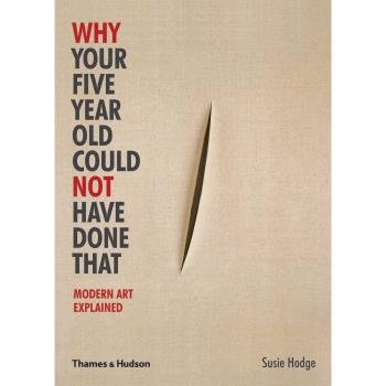 Why Your Five Year Old Could Not Have Done That: Modern Art Explained