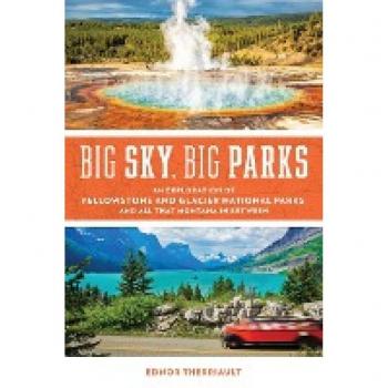 Big Sky, Big Parks: An Exploration of Yellowstone and Glacier National Parks, and All That Montana in Between