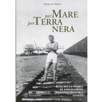 Per mare per terra nera. Una bella storia di emigrazione e d'imprenditoria veneta