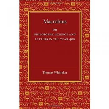 Macrobius: Or Philosophy, Science And Letters In The Year 400