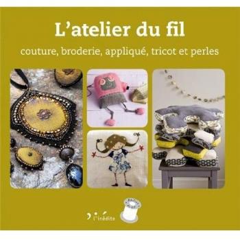 L'atelier du fil : Couture, broderie, applique, tricot et perles