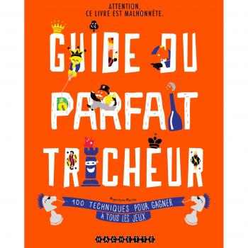 Guide du parfait tricheur : 100 techniques pour gagner à tous les jeux