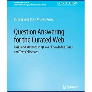 Question Answering for the Curated Web: Tasks and Methods in QA over Knowledge Bases and Text Collections (Synthesis Lectures on Information Concepts, Retrieval, and Services)