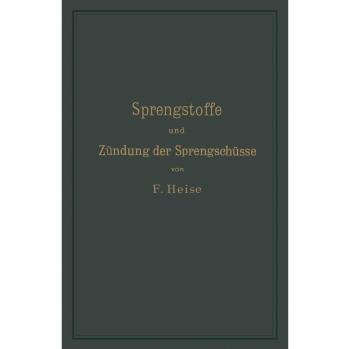 Sprengstoffe und Zündung der Sprengschüsse, mit besonderer Berücksichtigung der Schlagwetter