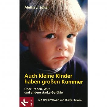 Auch kleine Kinder haben großen Kummer: Über Tränen, Wut und andere starke Gefühle. Mit einem Vorwort von Thomas Gordon