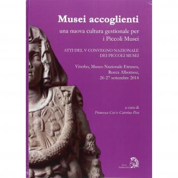 Musei accoglienti. Una nuova cultura gestionale per i piccoli musei. Atti del 5º Convegno dei piccoli musei