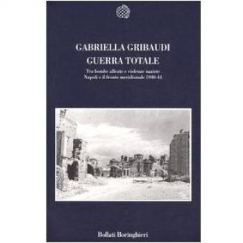 Guerra totale. Tra bombe alleate e violenze naziste. Napoli e il fronte meridionale 1940-1944