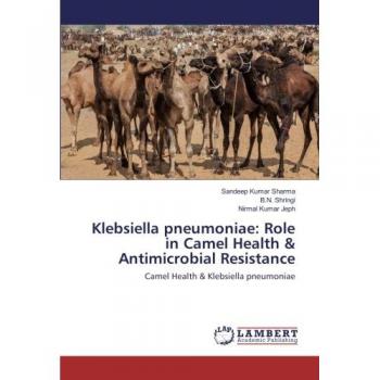 Klebsiella pneumoniae: Role in Camel Health & Antimicrobial Resistance: Camel Health & Klebsiella pneumoniae