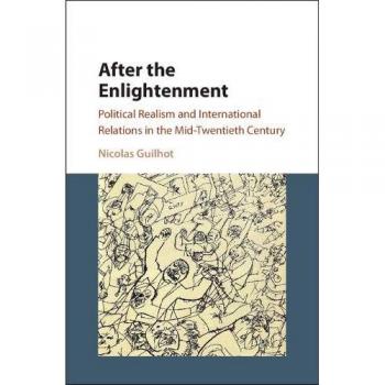 After the Enlightenment: Political Realism and International Relations in the Mid-Twentieth Century