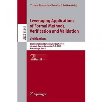 Leveraging Applications of Formal Methods, Verification and Validation. Verification: 8th International Symposium, ISoLA 2018, Limassol, Cyprus, ... Notes in Computer Science, Band 11245)