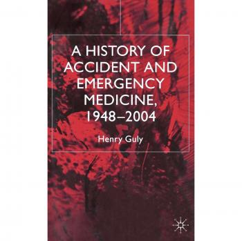 A History of Accident and Emergency Medicine, 1948-2004