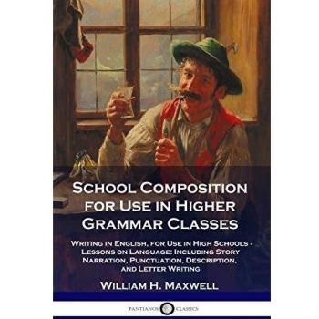 School Composition for Use in Higher Grammar Classes: Writing in English, for Use in High Schools