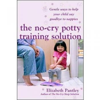 No Cry Potty Training Solution: Gentle Ways to Help Your Child Say Good-bye to Nappies