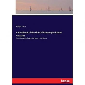 A Handbook of the Flora of Extratropical South Australia: Containing the flowering plants and ferns