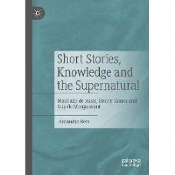 Short Stories, Knowledge and the Supernatural: Machado de Assis, Henry James and Guy de Maupassant