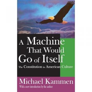 A Machine That Would Go of Itself: The Constitution in American Culture