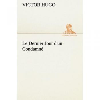 Le Dernier Jour d'un Condamné: LE DERNIER JOUR D UN CONDAMNE (TREDITION CLASSICS)