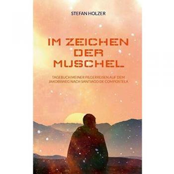 Im Zeichen der Muschel: Tagebuch meiner Pilgerreisen auf dem Jakobsweg nach Santiago de Compostela