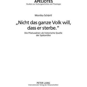 Â«Nicht das ganze Volk will, dass er sterbe.Â»: Die Pilatusakten als historische Quelle der SpÃ¤tantike-