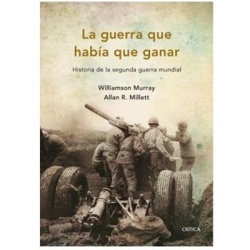 La guerra que había que ganar. Historia de la segunda guerra mundial