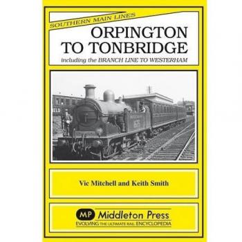 Orpington to Tonbridge: Including the Branch Line to Westerham