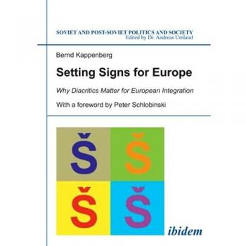 Setting Signs for Europe: Why Diacritics Matter for European Integration (Soviet and Post-Soviet Politics and Society)