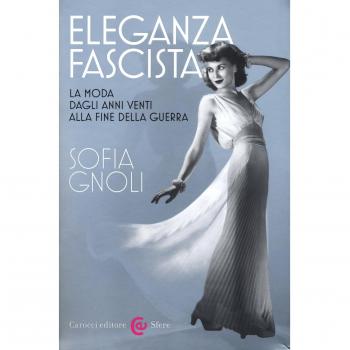 Eleganza fascista. La moda dagli anni Venti alla fine della guerra. Ediz. illustrata