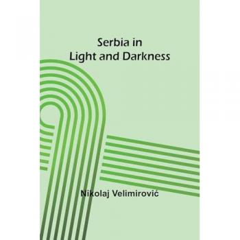 Velimirovi¿, Nikolaj: Serbia in Light and Darkness