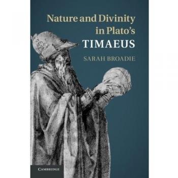 Nature and Divinity in Platos Timaeus by Broadie & Sarah University of St Andrews & Scotland