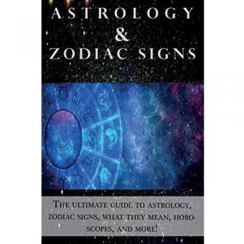 Astrology and Zodiac Signs: The ultimate guide to Astrology, Zodiac signs, what they mean, Horoscopes, and more!
