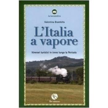 L'Italia a vapore. Itinerari turistici in treno lungo la penisola