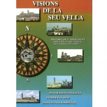 Visions de la seu vella: memòria de l'associació amics de la seu vella (1972-1997)
