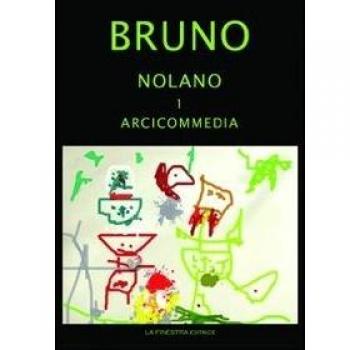 Giordano Bruno Nolano. Arciccommedia: Candelaio. Canto Circeo. Cena delle ceneri-Il Bruno furioso: spaccio della besta trionfante. Heroici furosi