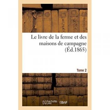 Le livre de la ferme et des maisons de campagne. Tome 2