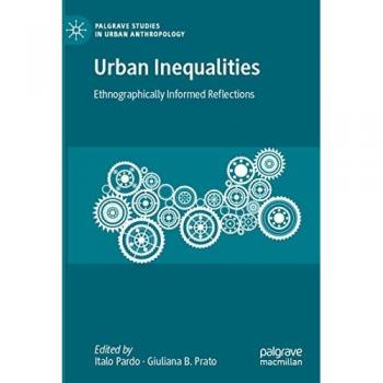 Urban Inequalities: Ethnographically Informed Reflections (Palgrave Studies in Urban Anthropology)