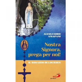 Nostra Signora prega per noi. Il rosario di Lourdes
