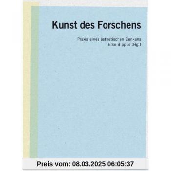 Kunst des Forschens: Praxis eines ästhetischen Denkens