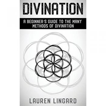 Divination: A Beginner's Guide to the Many Methods of Divination