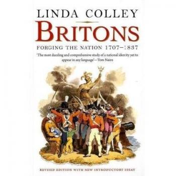 Colley, Linda (Professor of History, Princeton University) Britons: Forging The Nation 1707-1837