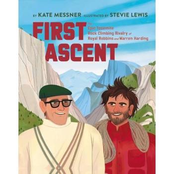 First Ascent : The Epic Yosemite Rock-Climbing Rivalry of Royal Robbins and Warren Harding