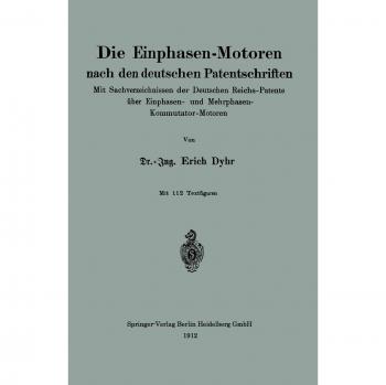 Die Einphasen-Motoren nach den deutschen Patentschriften: Mit Sachverzeichnissen der Deutschen Reichs-Patente über Einphasen